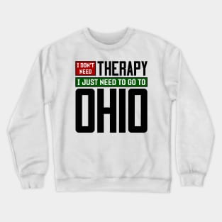 I don't need therapy, I just need to go to Ohio Crewneck Sweatshirt